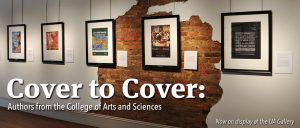 Banner with text that says Cover to Cover: Authors from the College of Arts and Sciences, Now on display at the UA Gallery