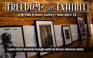 the walls of an art gallery with the words, Freedom? an Exhibit at the Paul R. Jones Gallery, now through April 28. Explore black liberation through works by African-American artists.
