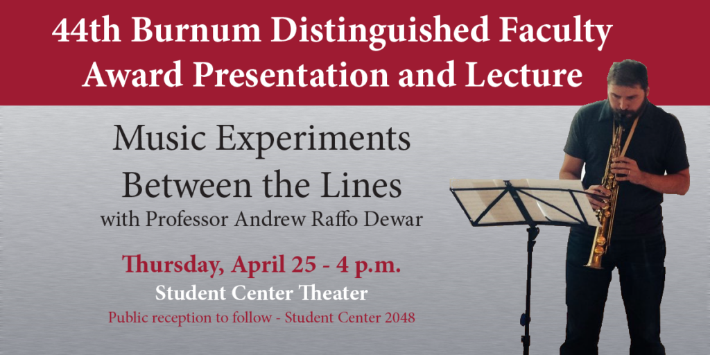 44th Burnum Distinguished Faculty Award Presentation and Lecture, "Music Experiments Between the Lines" with Professor Andrew Raffo Dewar. Thursday, April 25 at 4 p.m. in the Student Center Theater